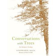 Conversations with Trees An Intimate Ecology by KAZA, STEPHANIE, 9781611806779