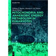 Mitochondria and Anaerobic Energy Metabolism in Eukaryotes by Martin, William F.; Tielens, Aloysius G. M.; Mentel, Marek, 9783110666779
