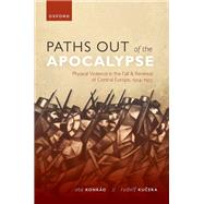 Paths out of the Apocalypse Physical Violence in the Fall and Renewal of Central Europe, 1914-1922 by Konrd, Ota; Kucera, Rudolf, 9780192896780