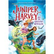 Juniper Harvey and the Vanishing Kingdom by Varela, Nina, 9780316706780