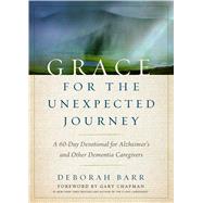 Grace for the Unexpected Journey A 60-Day Devotional for Alzheimer's and Other Dementia Caregivers by Barr, Deborah; Chapman, Gary, 9780802416780