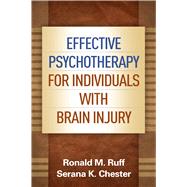 Effective Psychotherapy for Individuals with Brain Injury by Ruff, Ronald M.; Chester, Serana K., 9781462516780