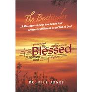 The Beatitudes 13 Messages to Help You Reach Your Greatest Fulfillment as a Child of God by Jones, Dr. Bill, 9781667856780
