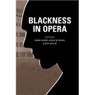 Blackness in Opera by Andre, Naomi; Bryan, Karen M.; Saylor, Eric; Ramsey, Guthrie, 9780252036781