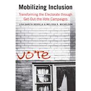 Mobilizing Inclusion : Transforming the Electorate Through Get-Out-the-Vote Campaigns by Garcia Bedolla, Lisa; Michelson, Melissa R., 9780300166781