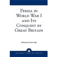 Persia in World War I and Its Conquest by Great Britain by Majd, Mohammad Gholi, 9780761826781