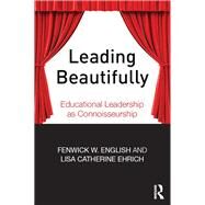 Leading Beautifully: Educational Leadership as Connoisseurship by English; Fenwick W., 9781138016781