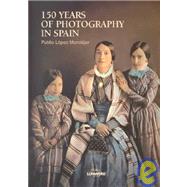 150 Years of Photography in Spain by Mondejar, Publio Lopez, 9788477826781