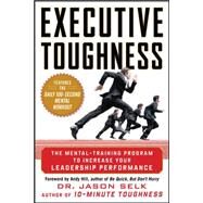 Executive Toughness: The Mental-Training Program to Increase Your Leadership Performance by Selk, Jason, 9780071786782