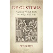 De Gustibus Arguing About Taste and Why We Do It by Kivy, Peter, 9780198746782