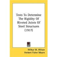 Tests To Determine The Rigidity Of Riveted Joints Of Steel Structures by Wilson, Wilbur M.; Moore, Herbert Fisher, 9780548826782