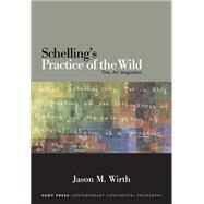 Schelling's Practice of the Wild by Wirth, Jason M., 9781438456782