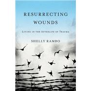 Resurrecting Wounds by Rambo, Shelly, 9781481306782