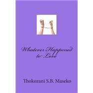 Whatever Happened to Love by Maseko, Thokozani S. B., 9781507686782