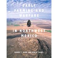 Early Farming and Warfare in Northwest Mexico by Hard, Robert Jarratt; Roney, John R.; Adams, Karen R. (CON); Hanselka, J. Kevin (CON); Fritz, Gayle J. (CON), 9781607816782