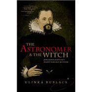 The Astronomer and the Witch Johannes Kepler's Fight for his Mother by Rublack, Ulinka, 9780198736783