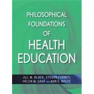 Philosophical Foundations of Health Education by Black, Jill M.; Furney , Steven  R.; Graf , Helen M.; Nolte, Ann E., 9780470436783