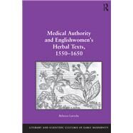 Medical Authority and Englishwomen's Herbal Texts, 15501650 by Laroche,Rebecca, 9780754666783