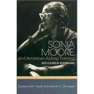 Sonia Moore and American Acting Training With a Sliver of Wood in Hand by Trauth, Suzanne M.; Stroppel, Elizabeth C., 9780810856783