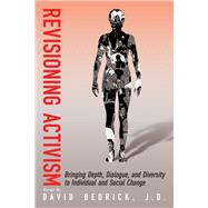 Revisioning Activism Bringing Depth, Dialogue, and Diversity to Individual and Social Change by Bedrick, David, 9780985266783