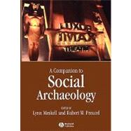A Companion to Social Archaeology by Meskell, Lynn; Preucel, Robert W., 9781405156783