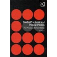 Media Practices and Protest Politics: How Precarious Workers Mobilise by Mattoni,Alice, 9781409426783