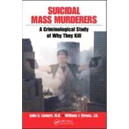 Suicidal Mass Murderers: A Criminological Study of Why They Kill by Liebert, MD,; John A., 9781420076783