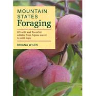 Mountain States Foraging 115 Wild and Flavorful Edibles from Alpine Sorrel to Wild Hops by Wiles, Briana, 9781604696783