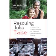 Rescuing Julia Twice A Mother's Tale of Russian Adoption and Overcoming Reactive Attachment Disorder by Traster, Tina; Greene, Melissa Fay, 9781613746783
