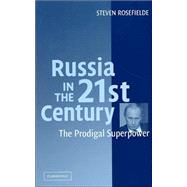 Russia in the 21st Century: The Prodigal Superpower by Steven Rosefielde, 9780521836784