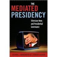 The Mediated Presidency Television News and Presidential Governance by Farnsworth, Stephen J.; Lichter, Robert S., 9780742536784