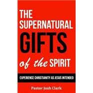 The Supernatural Gifts of the Spirit by Clark, Josh, 9781503396784
