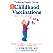 The Parents' Concise Guide to Childhood Vaccinations, Second Edition From Newborns to Teens, Practical Medical and Natural Ways to Protect Your Child by Feder, Lauren; Hoang, Letrinh, 9781578266784