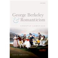 George Berkeley and Romanticism Ghostly Language by Townsend, Chris, 9780192846785