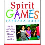 Spirit Games 300 Fun Activities That Bring Children Comfort and Joy by Sher, Barbara, 9780471406785