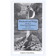Witchcraft and Whigs The life of Bishop Francis Hutchinson (1660-1739) by Sneddon, Andrew, 9780719096785