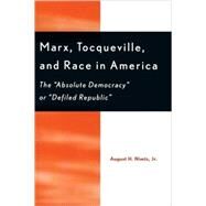 Marx, Tocqueville, and Race in America The 'Absolute Democracy' or 'Defiled Republic' by Nimtz, August H., Jr., 9780739106785