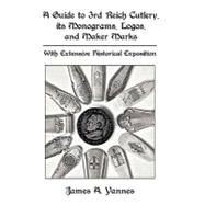 A Guide to 3rd Reich Cutlery, Its Monograms, Logos, and Maker Marks: With Extensive Historical Exposition by Yannes, James A., 9781426926785