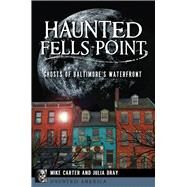 Haunted Fells Point by Carter, Mike; Dray, Julia, 9781467136785