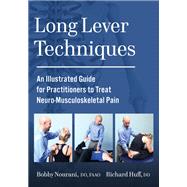 Long Lever Techniques An Illustrated Guide for Practitioners to Treat Neuro-Musculoskeletal Pain by Nourani, Bobby; Huff, Richard, 9781623176785