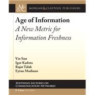 Age of Information by Sun, Yin; Kadota, Igor; Talak, Rajat; Modiano, Eytan; Srikant, R., 9781681736785