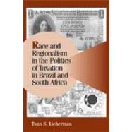 Race and Regionalism in the Politics of Taxation in Brazil and South Africa by Evan S. Lieberman, 9780521816786
