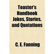 Toaster's Handbook Jokes, Stories, and Quotations by Fanning, C. E., 9781153746786