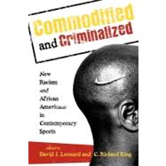 Commodified and Criminalized New Racism and African Americans in Contemporary Sports by Leonard, David J.; King, C. Richard; Andrews, David L.; Cole, C.L; Guerrero, Lisa; King, Samantha; Kusz, Kyle W.; Lorenz, Stacy L.; Mirpuri, Anoop; Mower, Ronald L.; Murray, Rod; Sexton, Jared; Silk, Michael L.; Spencer, Nancy E., 9781442206786