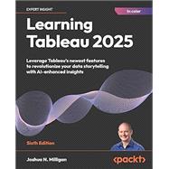 Learning Tableau 2025: Leverage Tableau's newest features to revolutionize your data storytelling with AI-enhanced insights , Sixth Edition by Joshua N. Milligan, 9781835886786