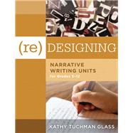 Re-designing Narrative Writing Units for Grades 5-12 by Glass, Kathy Tuchman, 9781942496786