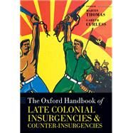 The Oxford Handbook of Late Colonial Insurgencies and Counter-Insurgencies by Thomas, Martin; Curless, Gareth, 9780198866787