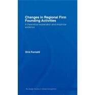 Changes in Regional Firm Founding Activities : A Theoretical Explanation and Empirical Evidence by Fornahl, Dirk, 9780203946787