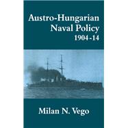 Austro-Hungarian Naval Policy, 1904-1914 by Vego; Milan, 9780714646787