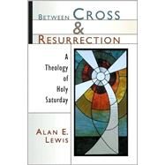 Between Cross and Resurrection by Lewis, Alan E., 9780802826787